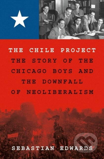 The Chile Project (The Story of the Chicago Boys and the Downfall of Neoliberalism) - kniha z kategorie Byznys a management
