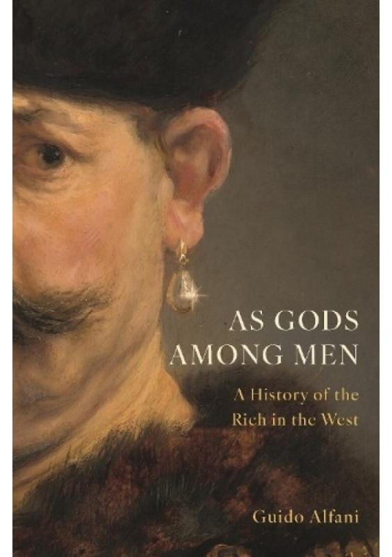 As Gods Among Men, A History of the Rich in the West Princeton University Press