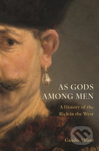 As Gods Among Men, A History of the Rich in the West Princeton University Press