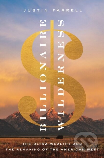 Billionaire Wilderness (The Ultra-Wealthy and the Remaking of the American West) - kniha z kategorie Humanitní a společenské vědy