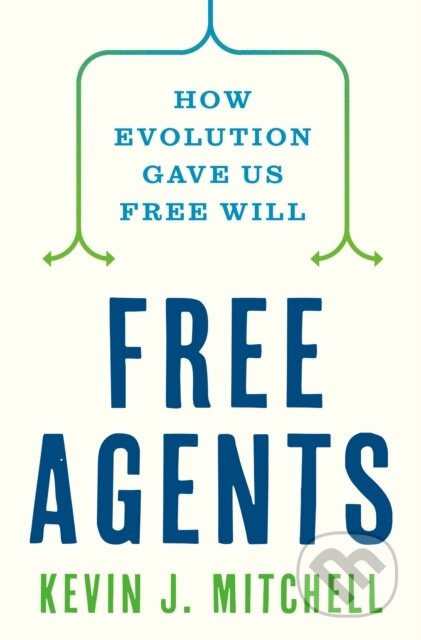 Free Agents (How Evolution Gave Us Free Will) - Kevin J. Mitchell - kniha z kategorie Psychologie