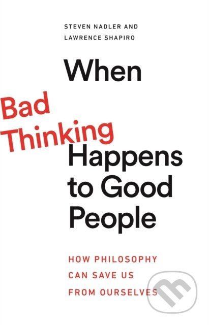 When Bad Thinking Happens to Good People (How Philosophy Can Save Us from Ourselves) - kniha z kategorie Filozofie
