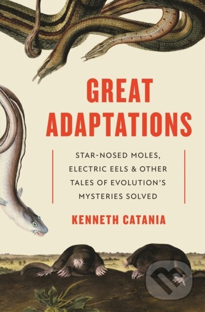 Great Adaptations (Star-Nosed Moles, Electric Eels, and Other Tales of Evolution’s Mysteries Solved) - kniha z kategorie Biologie
