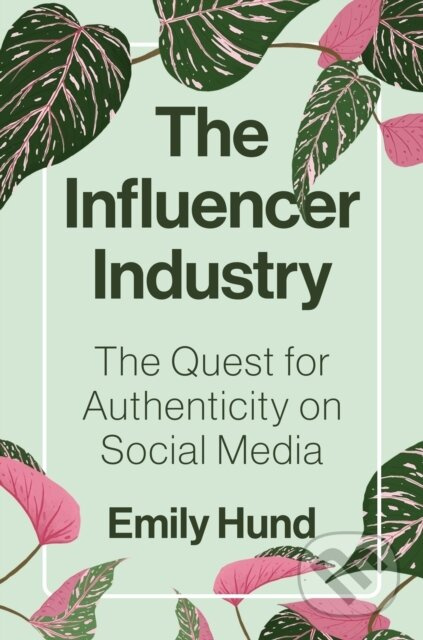 The Influencer Industry (The Quest for Authenticity on Social Media) - kniha z kategorie Humanitní a společenské vědy