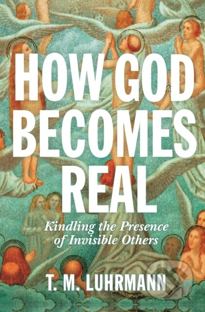 How God Becomes Real (Kindling the Presence of Invisible Others) - kniha z kategorie Humanitní a společenské vědy