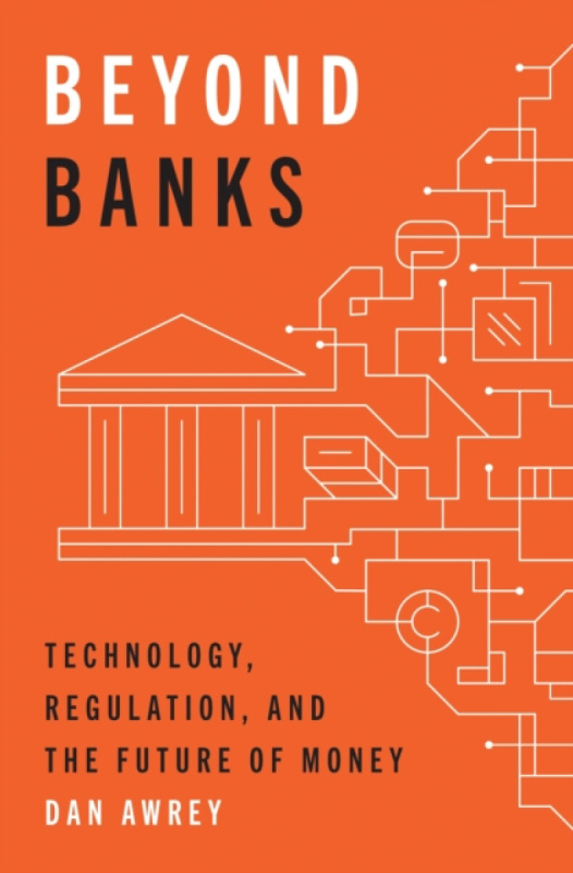 Beyond Banks, Technology, Regulation, and the Future of Money Princeton University Press