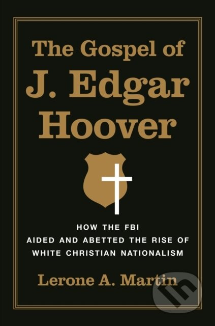 The Gospel of J. Edgar Hoover (How the FBI Aided and Abetted the Rise of White Christian Nationalism) - kniha z kategorie Humanitní a společenské vědy