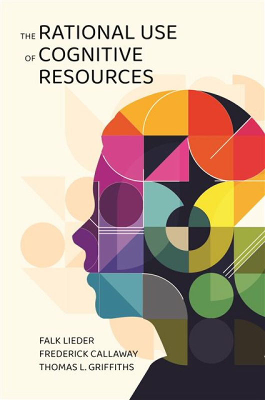 Princeton University Press Rational Use of Cognitive Resources - Lieder, Falk a Callaway, Frederick a Griffiths, Thomas L.