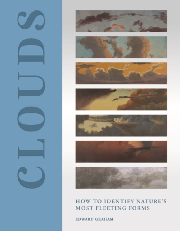 Clouds – How to Identify Nature′s Most Fleeting Forms - Edward Graham