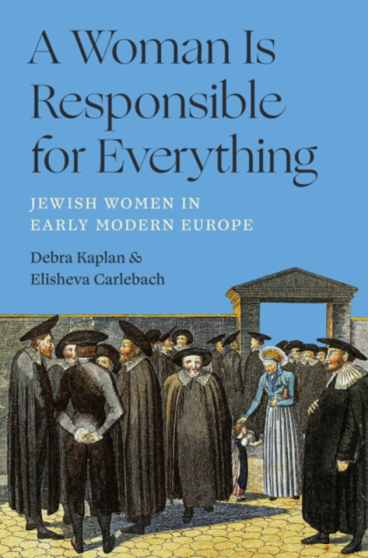 Princeton University Press Woman Is Responsible for Everything - Kaplan, Debra a Carlebach, Elisheva