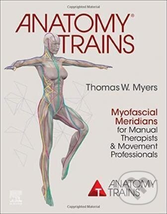 Anatomy Trains : Myofascial Meridians for Manual Therapists and Movement Professionals