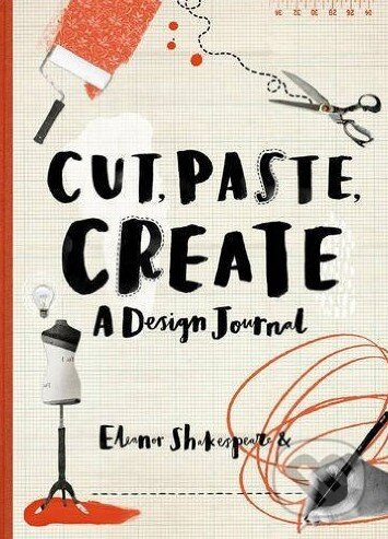 Cut, Paste, Create (A design journal) - Eleanor Shakespeare