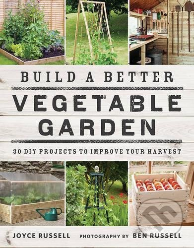 Build a Better Vegetable Garden (30 DIY Projects to Improve your Harvest) - kniha z kategorie Dům, byt a zahrada