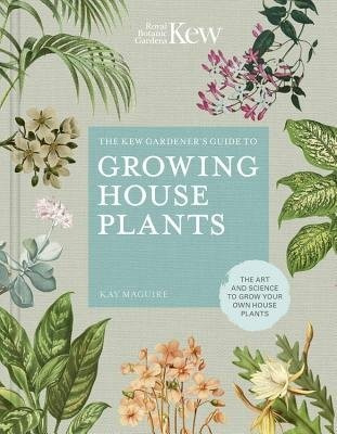 Kew Gardener’s Guide to Growing House Plants, The art and science to grow your own house plants Quarto Publishing PLC