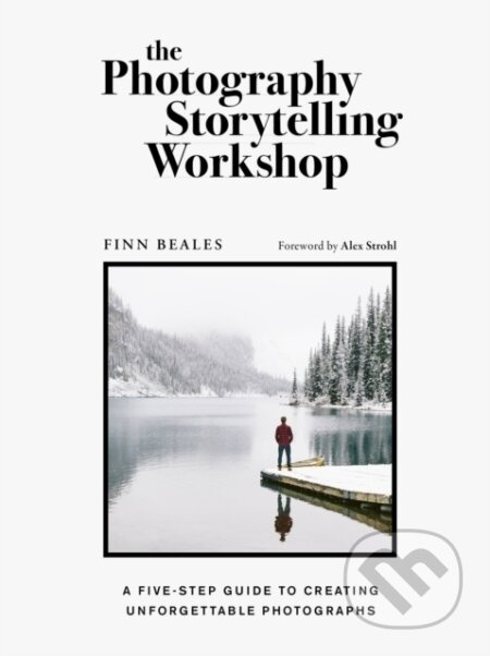 Photography Storytelling Workshop, A five-step guide to creating unforgettable photographs Quarto Publishing PLC