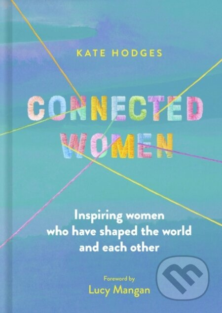 Connected Women (Inspiring women who have shaped the world and each other) - kniha z kategorie Humanitní a společenské vědy