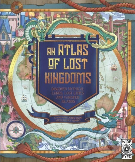 An Atlas of Lost Kingdoms (Discover Mythical Lands, Lost Cities and Vanished Islands) - kniha z kategorie Pro děti