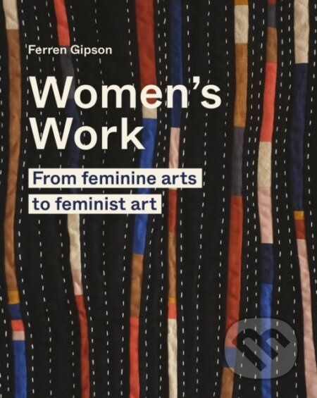 Women's Work (From feminine arts to feminist art) - Ferren Gipson - kniha z kategorie Umění, design a architektura