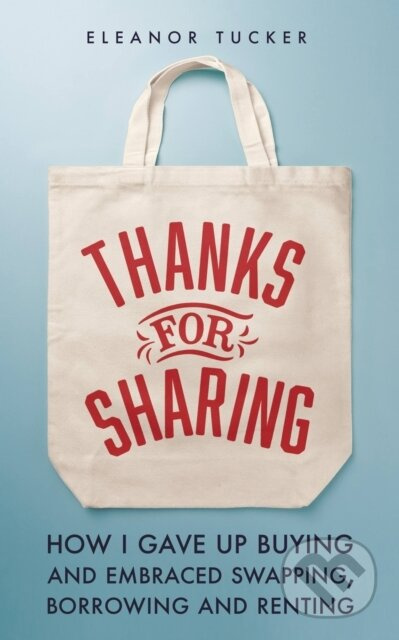 Thanks for Sharing (How I Gave Up Buying and Embraced Swapping, Borrowing and Renting) - kniha z kategorie Ekologie
