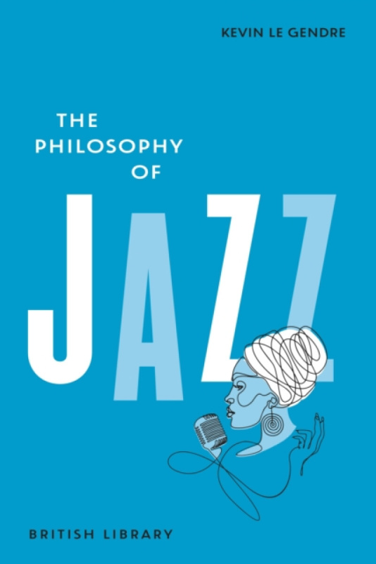 British Library Publishing Philosophy of Jazz - Le Gendre, Kevin