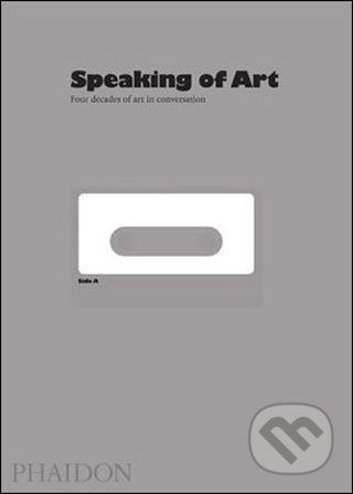 Speaking of Art (Four Decades of Art in Conversation) - kniha z kategorie Umění, design a architektura