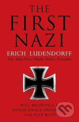 The First Nazi (Erich Ludendorff) - Will Brownell, Denise Drace-Brownell - kniha z kategorie Autobiografie