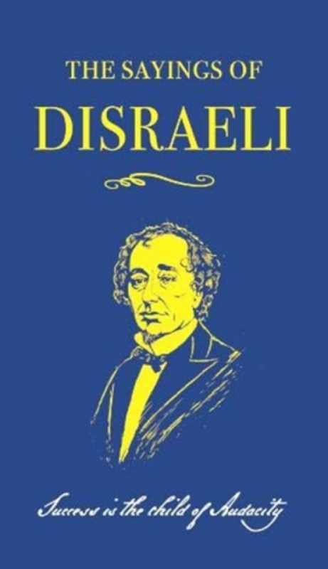 The Sayings of Benjamin Disraeli - Benjamin Disraeli