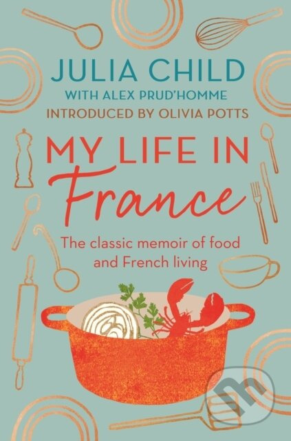 My Life in France (The life story of Julia Child - 'exuberant, affectionate and boundlessly charming' New York Times) - kniha z kategorie Humanitní a…