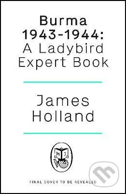 Burma 1943-1944 (A Ladybird Expert Book) - James Holland - kniha z kategorie Beletrie