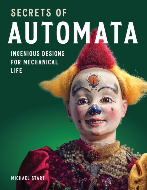 Secrets of Automata, Ingenious Designs for Mechanical Life The Crowood Press Ltd