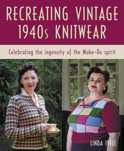 Recreating Vintage 1940s Knitwear, Celebrating the Ingenuity of the Make-Do Spirit The Crowood Press Ltd
