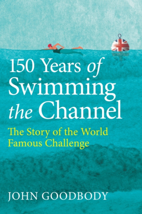 The Crowood Press Ltd 150 Years of Swimming the Channel - Goodbody, John
