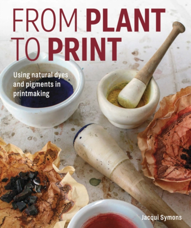 The Crowood Press Ltd From Plant to Print - Symons, Jacqui