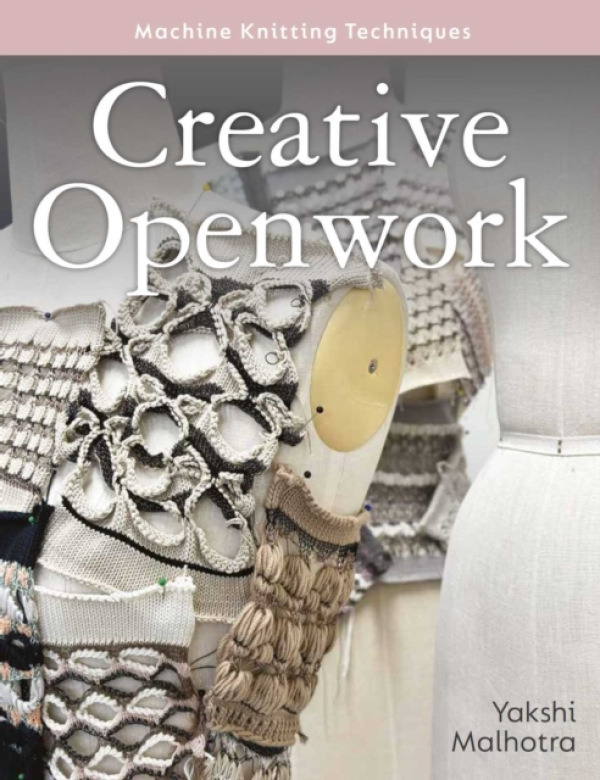 The Crowood Press Ltd Creative Openwork - Machine Knitting Techniques - Malhotra, Yakshi