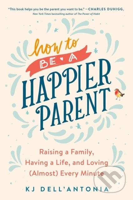 How To Be A Happier Parent (Raising a Family, Having a Life, and Loving (Almost) Every Minute) - kniha z kategorie Zdraví a životní styl