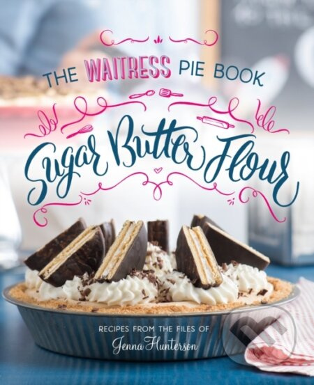 Sugar, Butter, Flour (The Waitress Pie Book) - Jenna Hunterson - kniha z kategorie Zdraví a životní styl