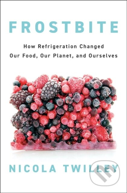Frostbite (How Refrigeration Changed Our Food, Our Planet, and Ourselves) - kniha z kategorie Humanitní a společenské vědy