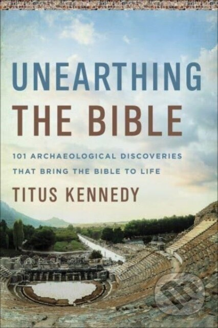 Unearthing the Bible (101 Archaeological Discoveries That Bring the Bible to Life) - kniha z kategorie Filozofie