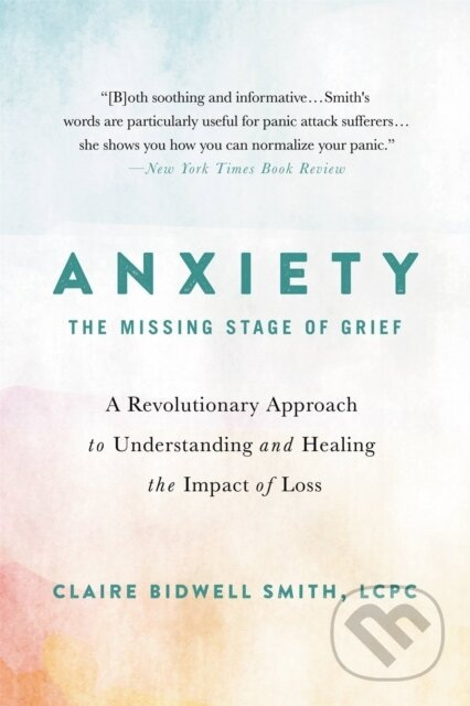 Anxiety: The Missing Stage of Grief (A Revolutionary Approach to Understanding and Healing the Impact of Loss) - kniha z kategorie Humanitní a…