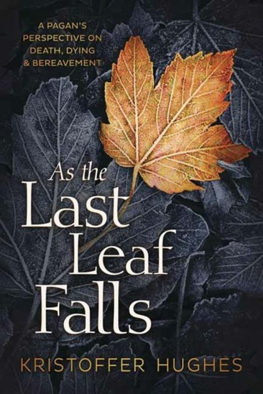 As the Last Leaf Falls (A Pagan’s Perspective on Death, Dying and Bereavement) - Kristoffer Hughes
