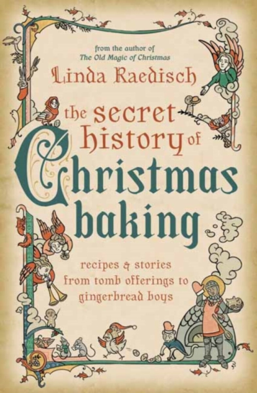 The Secret History of Christmas Baking - Linda Raedisch