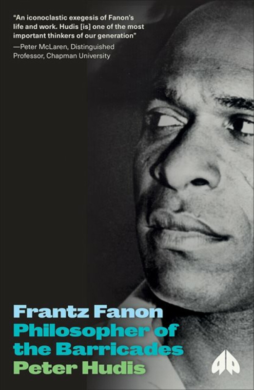 Frantz Fanon â€“ Philosopher of the Barricades - Peter Hudis