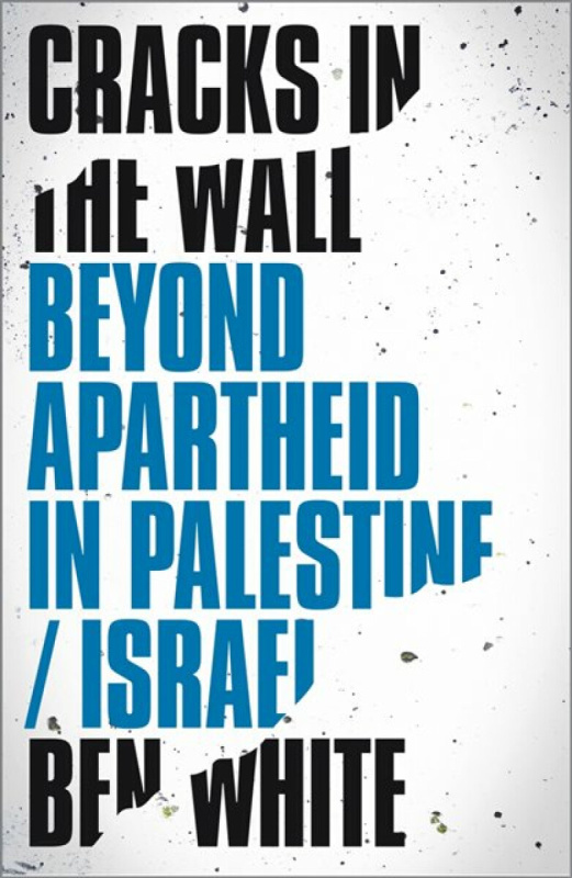 Cracks in the Wall â€“ Beyond Apartheid in Palestine/Israel - Ben White