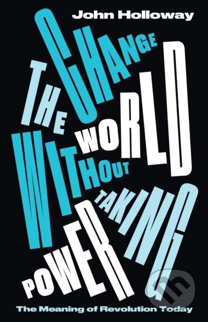 Change the World Without Taking Power (The Meaning of Revolution Today) - kniha z kategorie Humanitní a společenské vědy