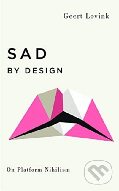 Sad by Design (On Platform Nihilism) - Geert Lovink - kniha z kategorie Humanitní a společenské vědy