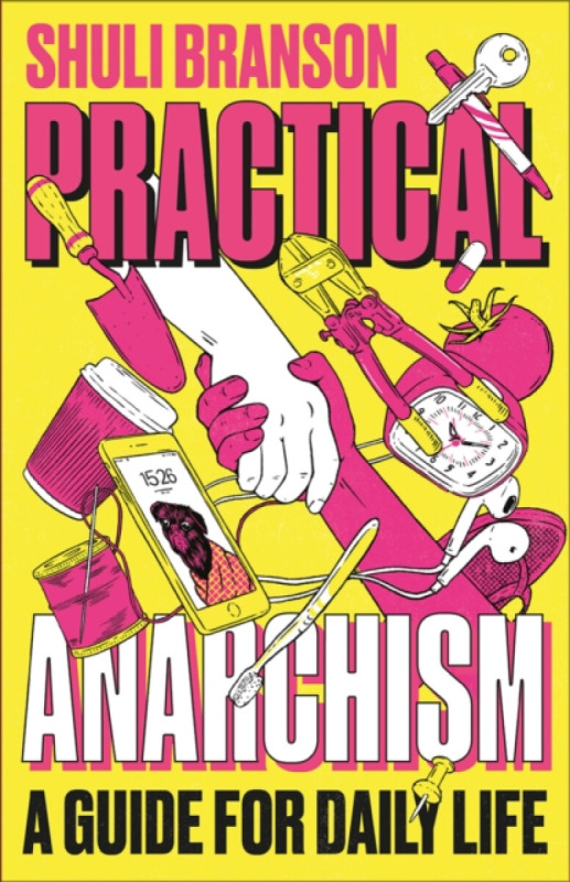 Practical Anarchism â€“ A Guide for Daily Life - Shuli Branson