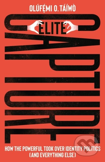 Elite Capture (How the Powerful Took Over Identity Politics (And Everything Else)) - kniha z kategorie Humanitní a společenské vědy