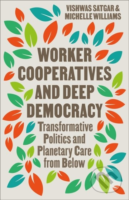 Worker Cooperatives and Deep Democracy (Transformative Politics and Planetary Care from Below) - kniha z kategorie Ekonomie
