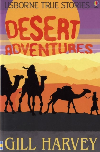 Usborne True Stories Desert Adventures Usborne Publishing