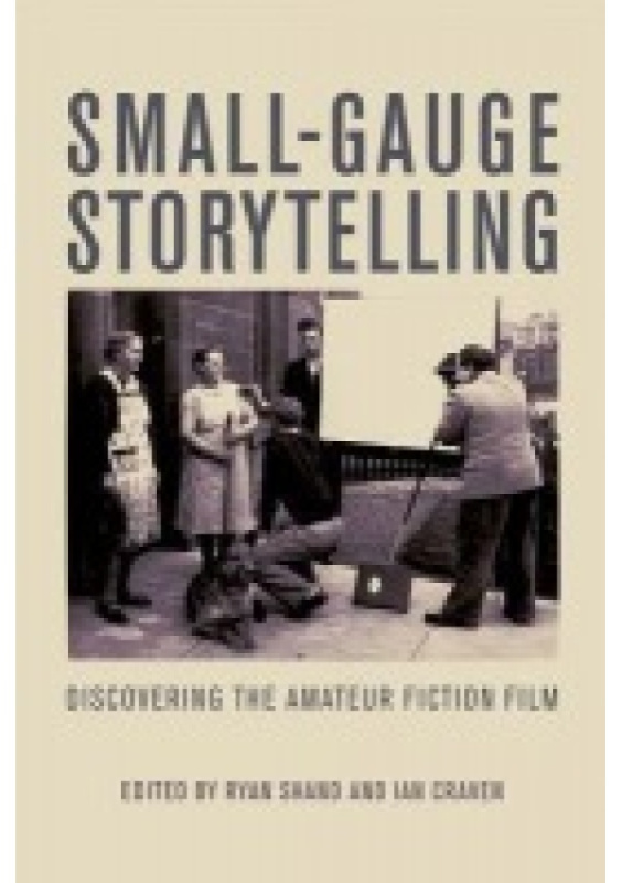 Small-Gauge Storytelling, Discovering the Amateur Fiction Film Edinburgh University Press